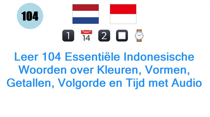 Leer 104 Essentiële Indonesische Woorden over Kleuren, Vormen, Getallen, Volgorde en Tijd met Audio